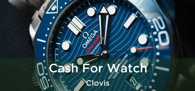 Cash For Watch Clovis