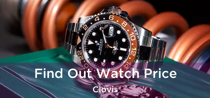 Find Out Watch Price Clovis