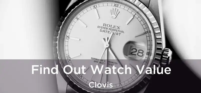 Find Out Watch Value Clovis