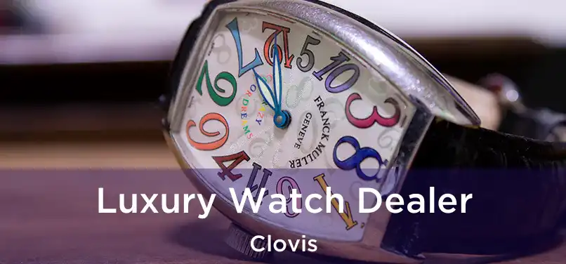 Luxury Watch Dealer Clovis