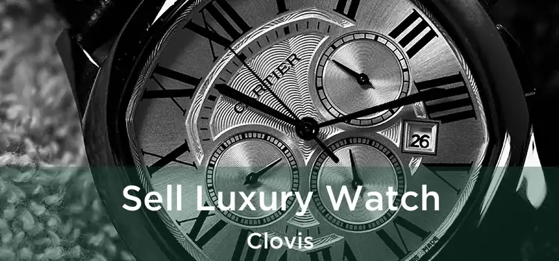 Sell Luxury Watch Clovis