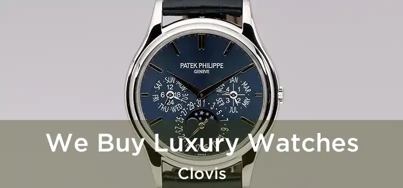 We Buy Luxury Watches Clovis